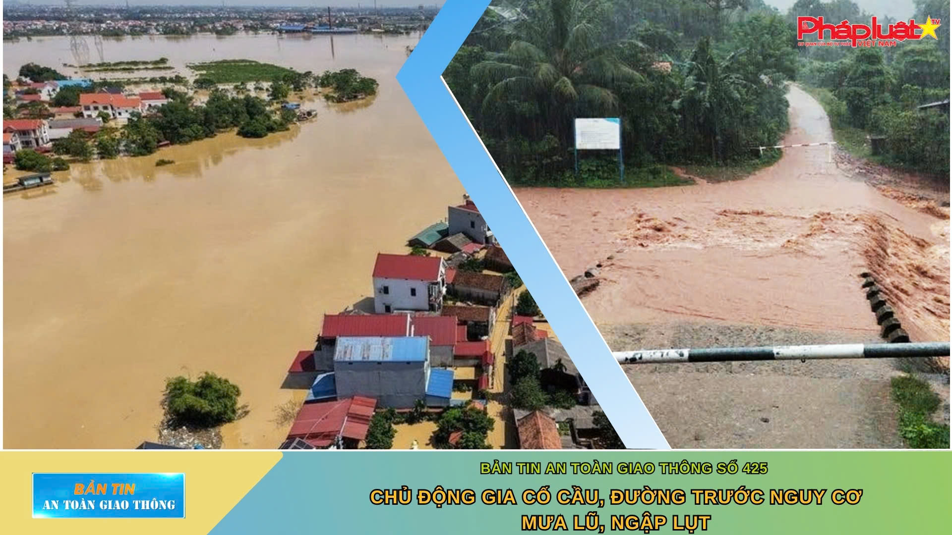 Bản tin An toàn Giao thông số 425: Chủ động gia cố cầu, đường trước nguy cơ mưa lũ, ngập lụt