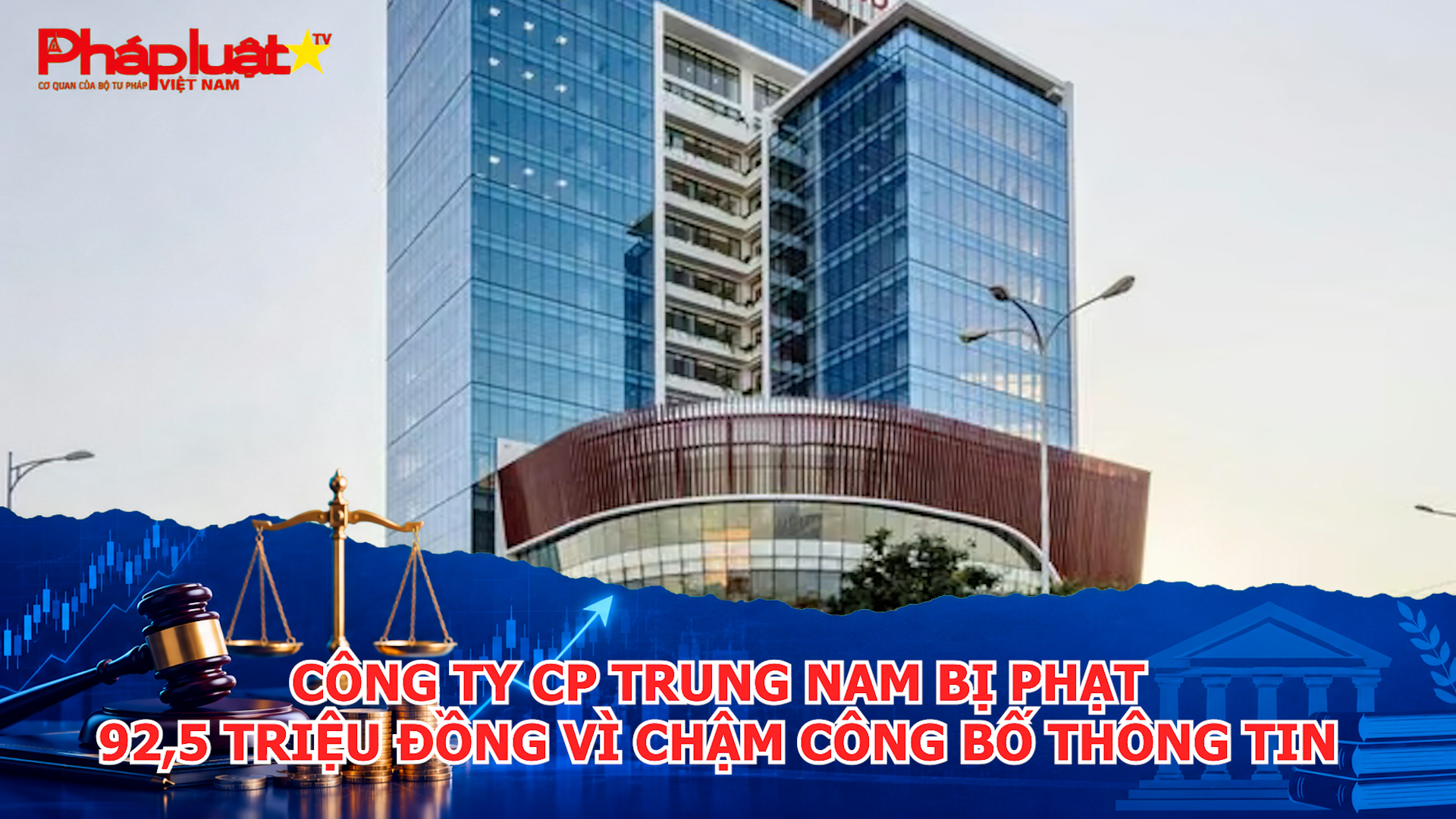 Công ty CP Trung Nam bị phạt 92,5 triệu đồng vì chậm công bố thông tin