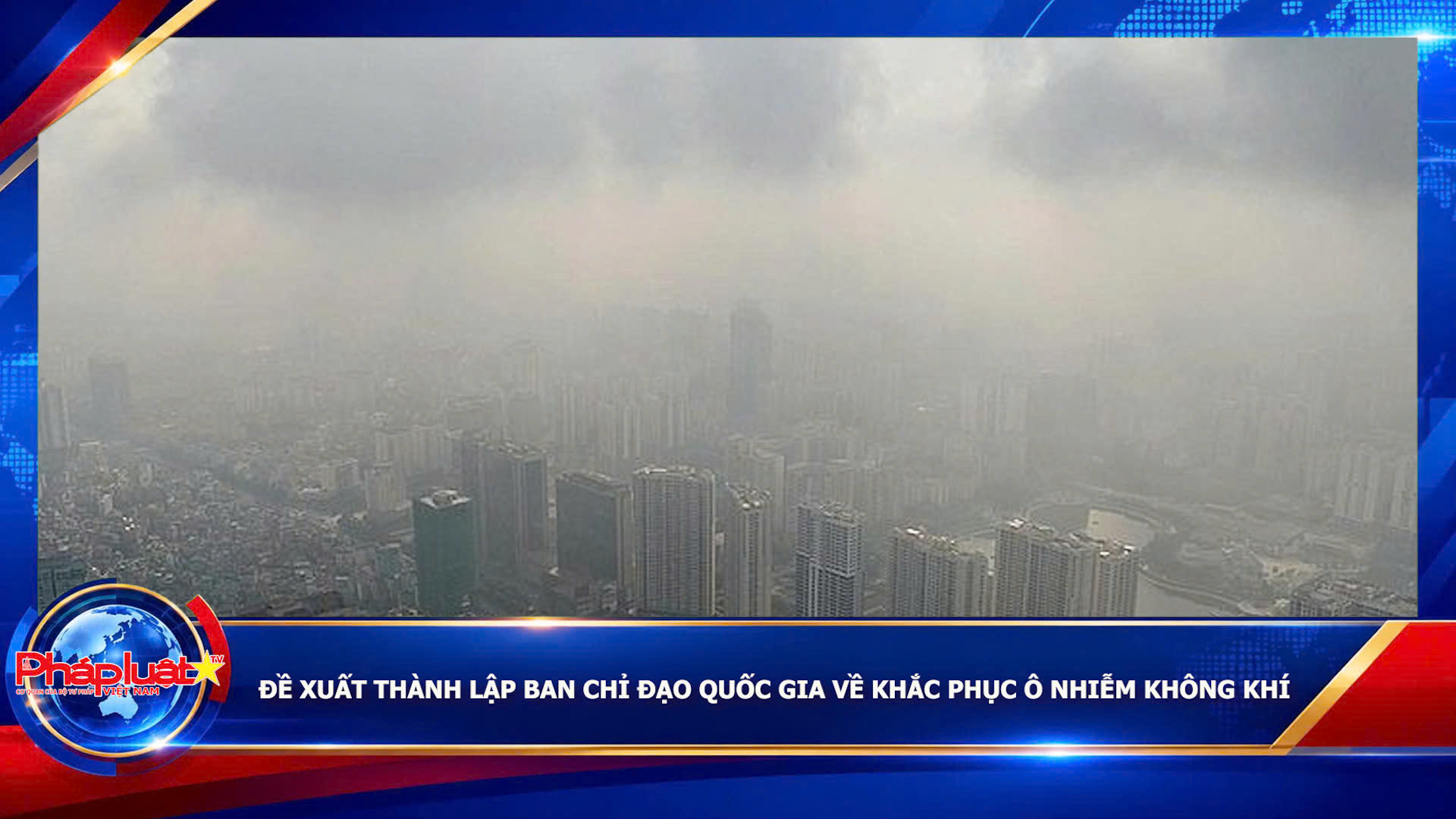  Đề xuất thành lập Ban Chỉ đạo quốc gia về khắc phục ô nhiễm không khí