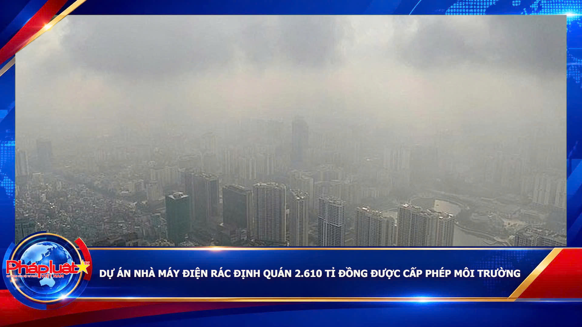  Dự án Nhà máy điện rác Định Quán 2.610 tỉ đồng được cấp phép môi trường