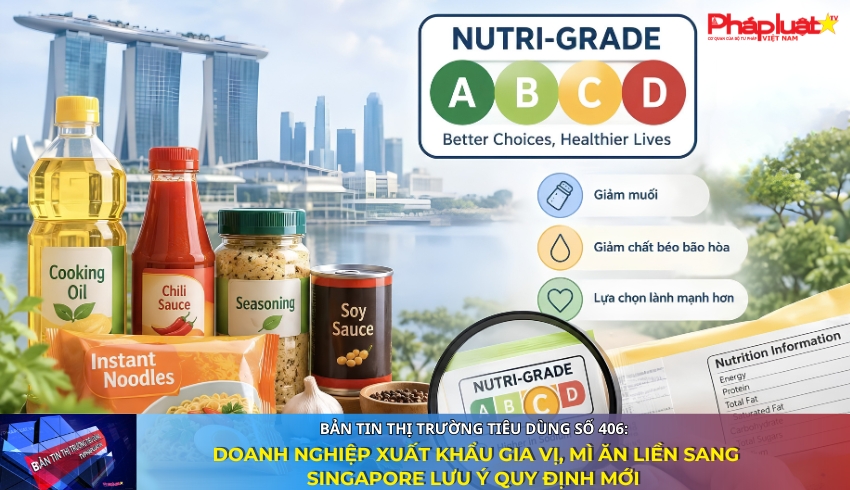 Bản tin Thị trường Tiêu dùng số 406: Doanh nghiệp xuất khẩu gia vị, mì ăn liền sang Singapore lưu ý quy định mới