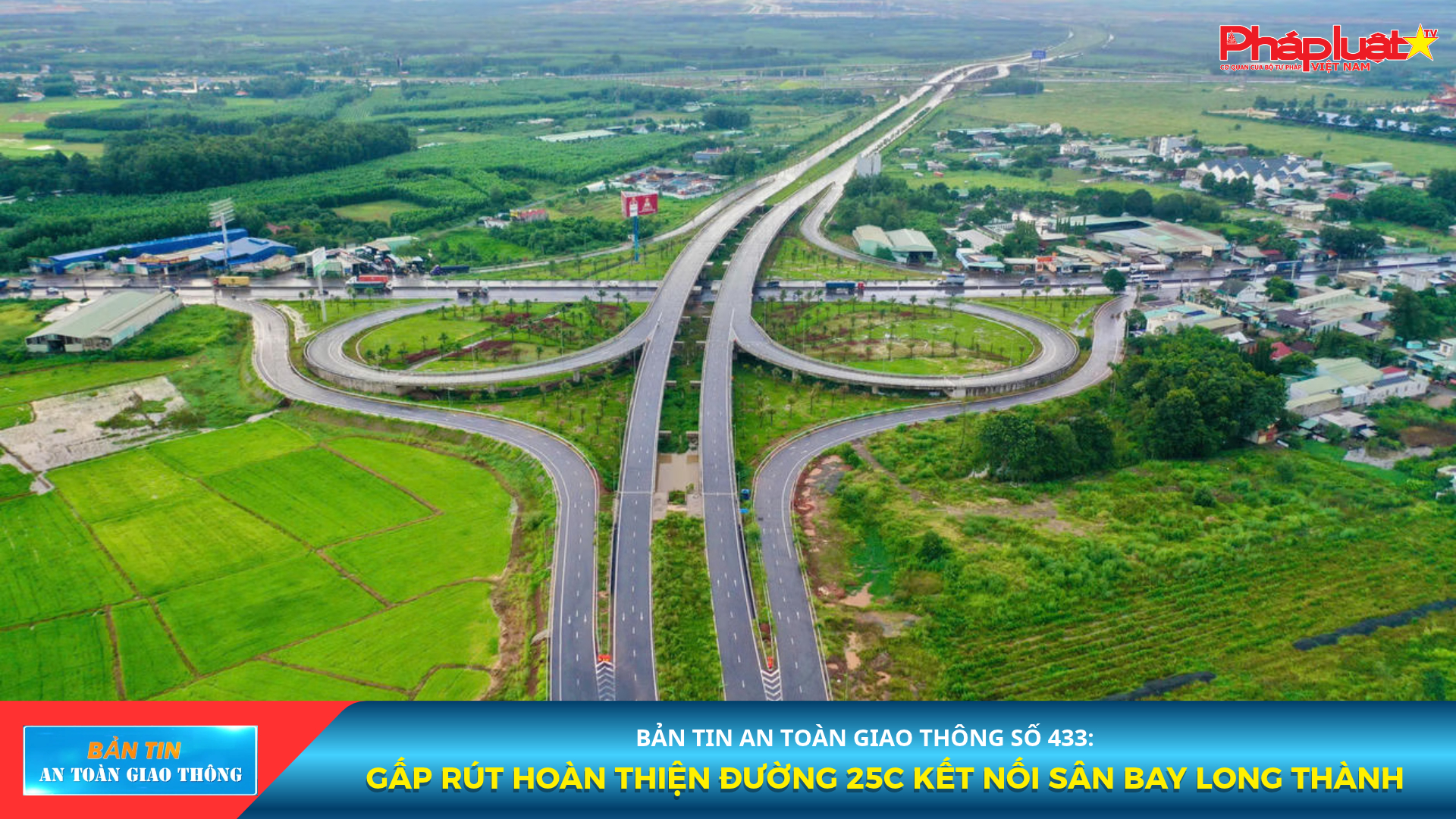 Bản tin An toàn Giao thông số 433: Gấp rút hoàn thiện đường 25C kết nối sân bay Long Thành
