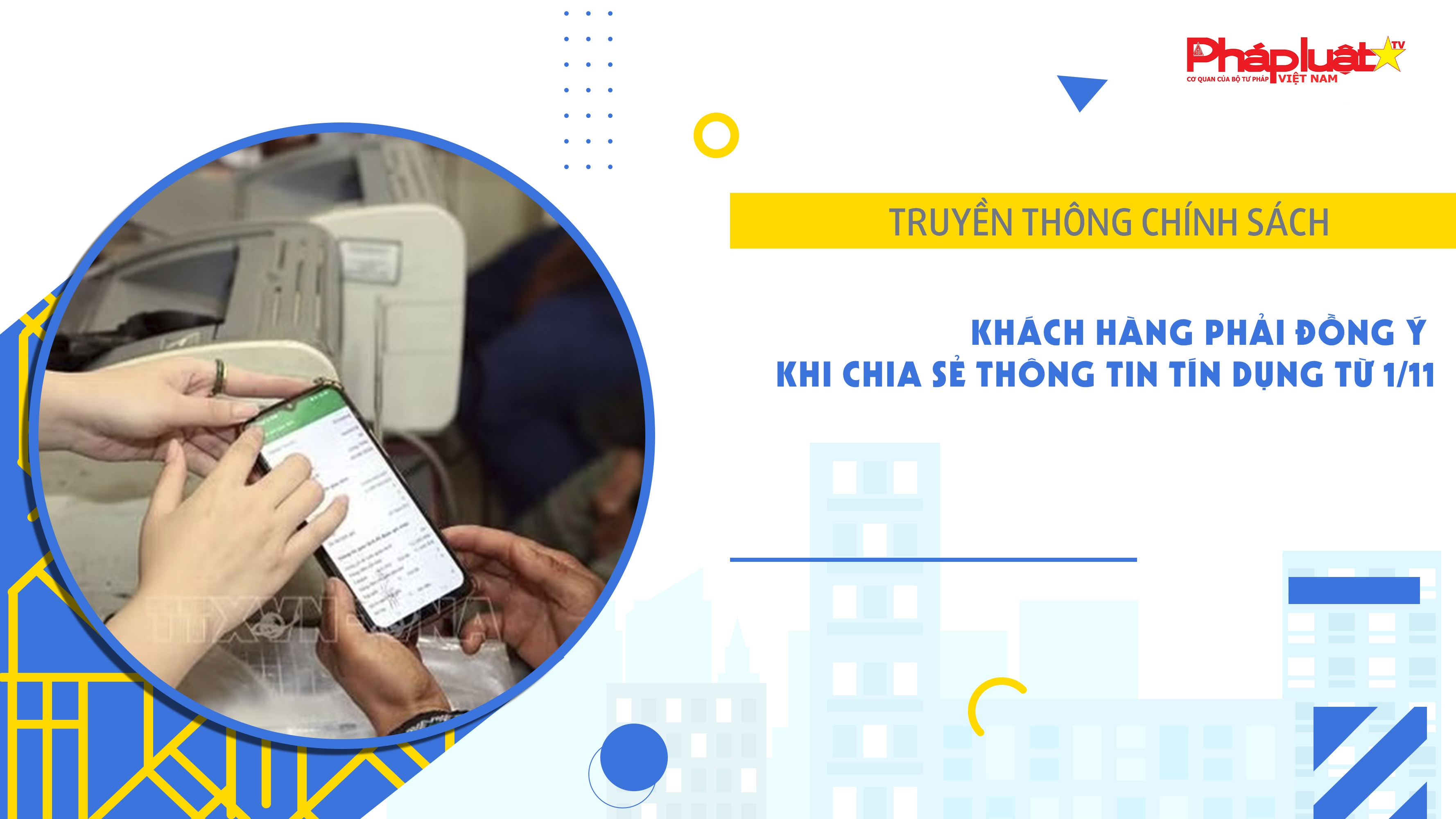 Bản tin Truyền thông chính sách (ngày 25/10/2026): Khách hàng phải đồng ý khi chia sẻ thông tin tín dụng từ 1/11
