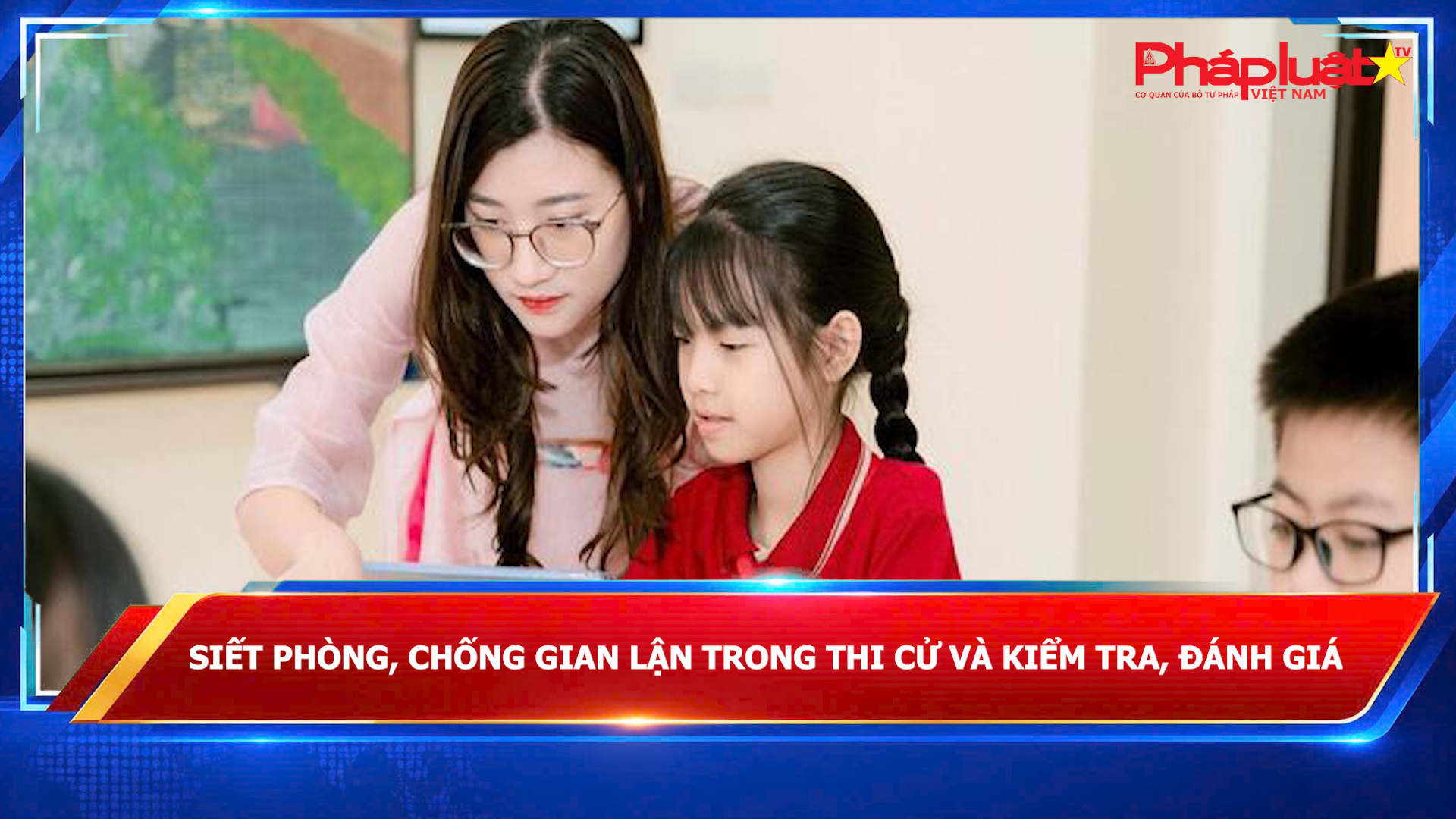 Siết phòng, chống gian lận trong thi cử và kiểm tra, đánh giá