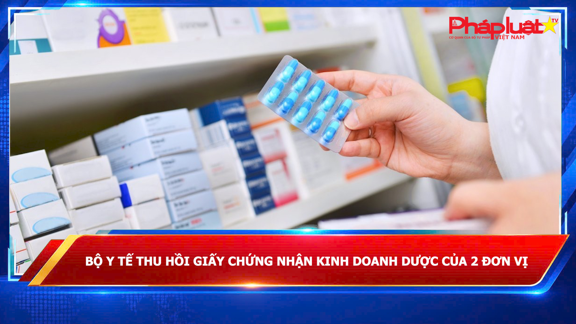 Bộ Y tế thu hồi giấy chứng nhận kinh doanh dược của 2 đơn vị